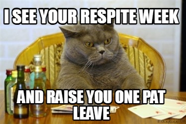 i-see-your-respite-week-and-raise-you-one-pat-leave
