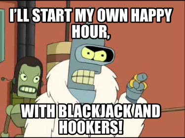 ill-start-my-own-happy-hour-with-blackjack-and-hookers