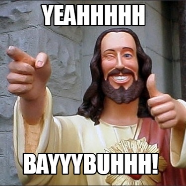 yeahhhhh-bayyybuhhh