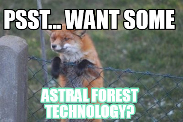 psst...-want-some-astral-forest-technology