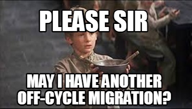 please-sir-may-i-have-another-off-cycle-migration