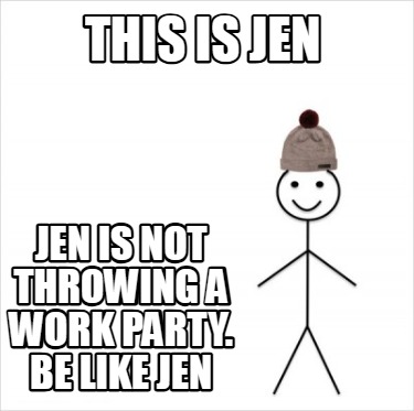this-is-jen-jen-is-not-throwing-a-work-party.-be-like-jen