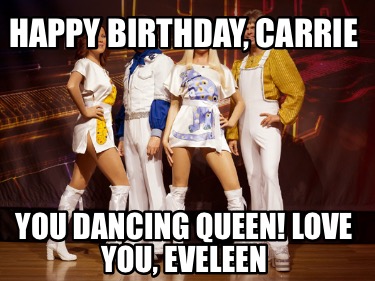 happy-birthday-carrie-you-dancing-queen-love-you-eveleen