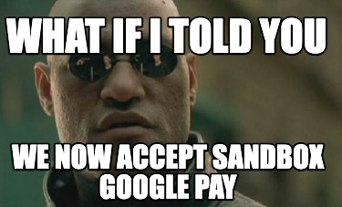 what-if-i-told-you-we-now-accept-sandbox-google-pay