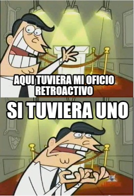 aqui-tuviera-mi-oficio-retroactivo-si-tuviera-uno