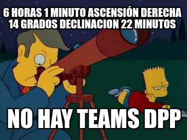 6-horas-1-minuto-ascensin-derecha-14-grados-declinacion-22-minutos-no-hay-teams-