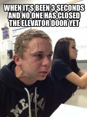 when-its-been-3-seconds-and-no-one-has-closed-the-elevator-door-yet
