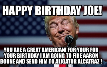 happy-birthday-joe-you-are-a-great-american-for-your-for-your-birthday-i-am-goin