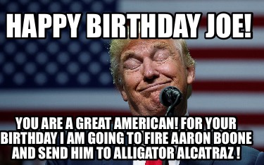 happy-birthday-joe-you-are-a-great-american-for-your-birthday-i-am-going-to-fire