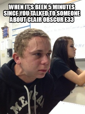 when-its-been-5-minutes-since-you-talked-to-someone-about-clair-obscur-e33