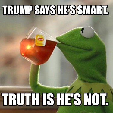 trump-says-hes-smart.-truth-is-hes-not