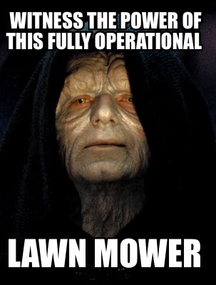 witness-the-power-of-this-fully-operational-lawn-mower