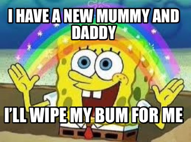 i-have-a-new-mummy-and-daddy-ill-wipe-my-bum-for-me