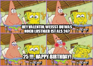 hey-valentin-weit-du-was-noch-lustiger-ist-als-24-25-happy-birthday