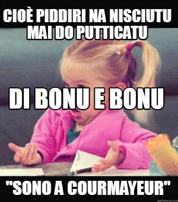 cio-piddiri-na-nisciutu-mai-do-putticatu-sono-a-courmayeur-di-bonu-e-bonu
