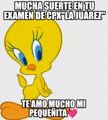 mucha-suerte-en-tu-examen-de-cpxla-jurez-te-amo-mucho-mi-pequeita