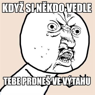 kdy-si-nkdo-vedle-tebe-prdne-ve-vtahu