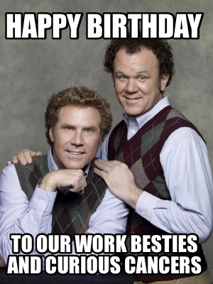 happy-birthday-to-our-work-besties-and-curious-cancers