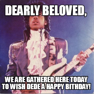 dearly-beloved-we-are-gathered-here-today-to-wish-dede-a-happy-bithday