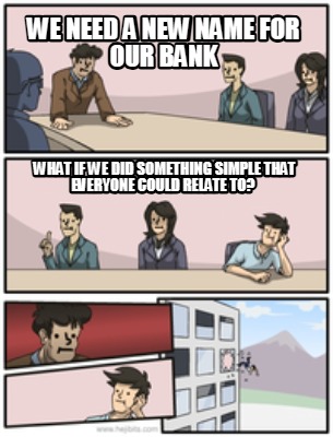 we-need-a-new-name-for-our-bank-what-if-we-did-something-simple-that-everyone-co