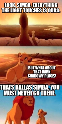 look-simba.-everything-the-light-touches-is-ours.-thats-dallas-simba-you-must-ne