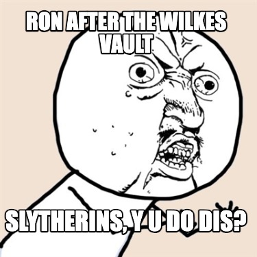 ron-after-the-wilkes-vault-slytherins-y-u-do-dis