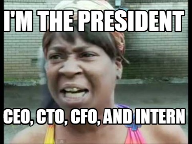 im-the-president-ceo-cto-cfo-and-intern