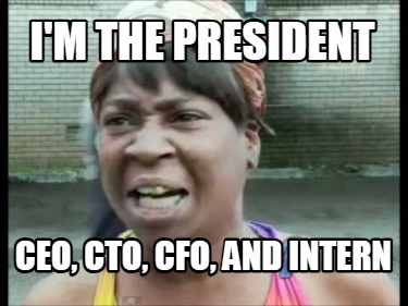 im-the-president-ceo-cto-cfo-and-intern7