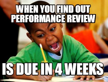 when-you-find-out-performance-review-is-due-in-4-weeks