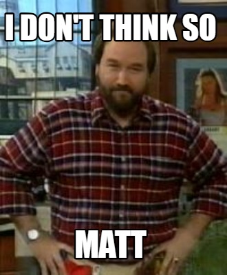 i-dont-think-so-matt