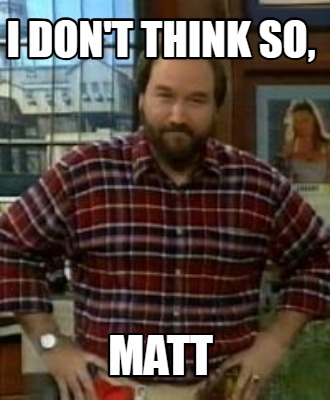 i-dont-think-so-matt8