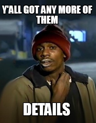 yall-got-any-more-of-them-details