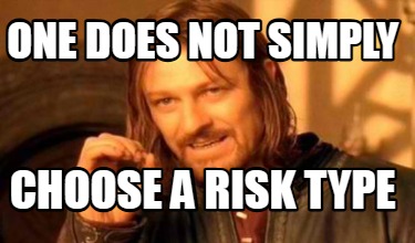 one-does-not-simply-choose-a-risk-type