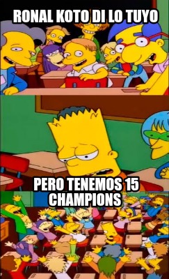 ronal-koto-di-lo-tuyo-pero-tenemos-15-champions