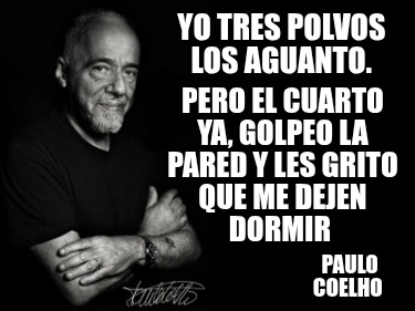 yo-tres-polvos-los-aguanto.-paulo-coelho-pero-el-cuarto-ya-golpeo-la-pared-y-les