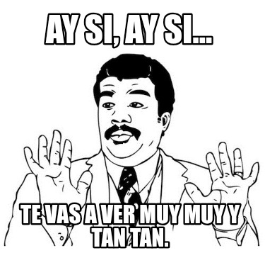 ay-si-ay-si...-te-vas-a-ver-muy-muy-y-tan-tan