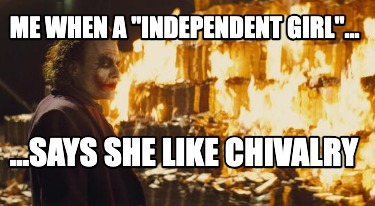 me-when-a-independent-girl...-...says-she-like-chivalry