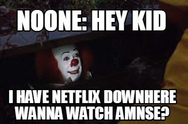 noone-hey-kid-i-have-netflix-downhere-wanna-watch-amnse4