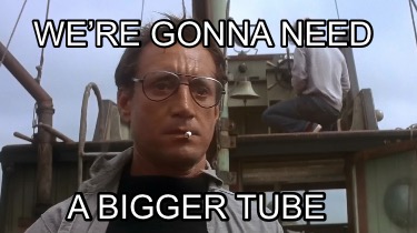 were-gonna-need-a-bigger-tube