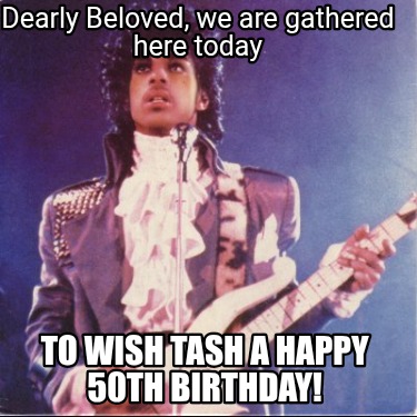 dearly-beloved-we-are-gathered-here-today-to-wish-tash-a-happy-50th-birthday