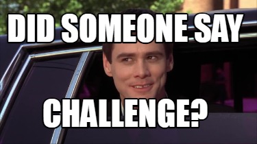 did-someone-say-challenge