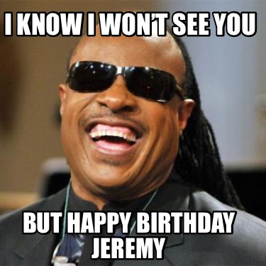 i-know-i-wont-see-you-but-happy-birthday-jeremy