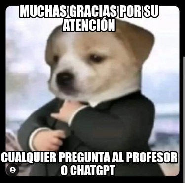muchas-gracias-por-su-atencin-cualquier-pregunta-al-profesor-o-chatgpt