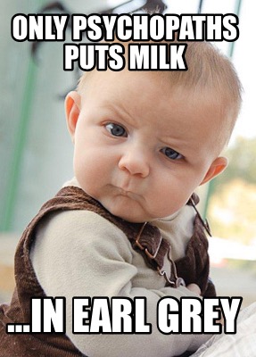 only-psychopaths-puts-milk-in-earl-grey