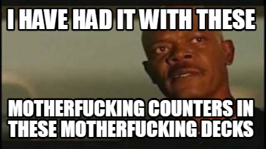 i-have-had-it-with-these-motherfucking-counters-in-these-motherfucking-decks