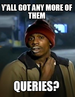 yall-got-any-more-of-them-queries