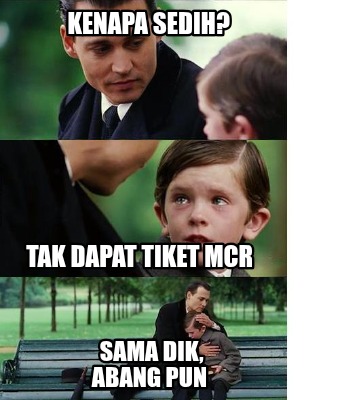 kenapa-sedih-sama-dik-abang-pun-tak-dapat-tiket-mcr