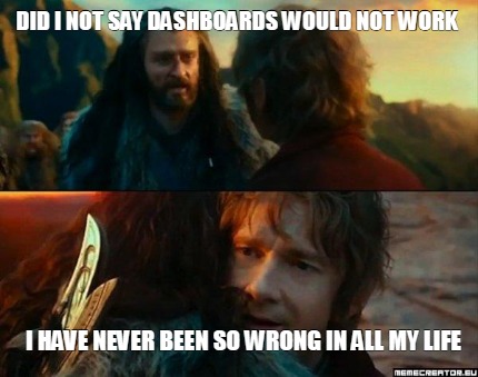 did-i-not-say-dashboards-would-not-work-i-have-never-been-so-wrong-in-all-my-lif
