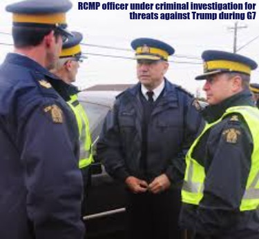 rcmp-officer-under-criminal-investigation-for-threats-against-trump-during-g7