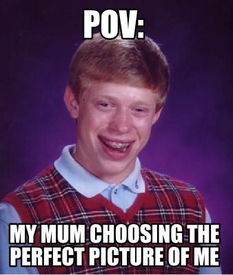 pov-my-mum-choosing-the-perfect-picture-of-me